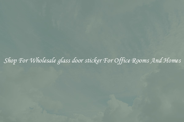 Shop For Wholesale glass door sticker For Office Rooms And Homes