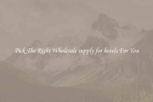Pick The Right Wholesale supply for hotels For You