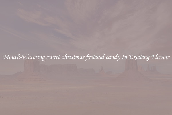 Mouth-Watering sweet christmas festival candy In Exciting Flavors