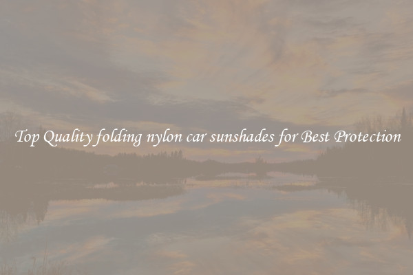 Top Quality folding nylon car sunshades for Best Protection