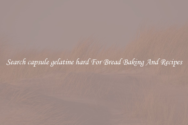 Search capsule gelatine hard For Bread Baking And Recipes