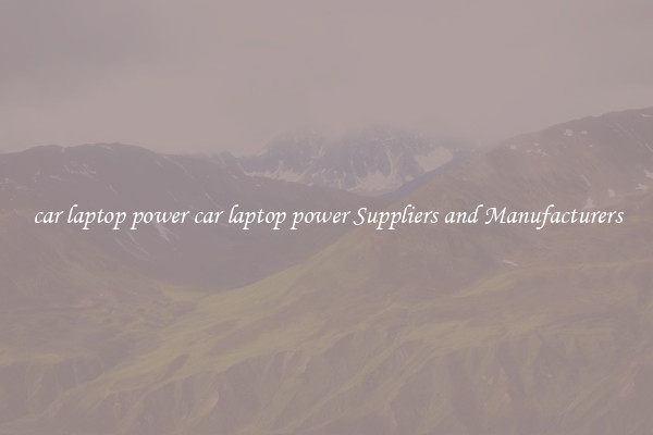 car laptop power car laptop power Suppliers and Manufacturers