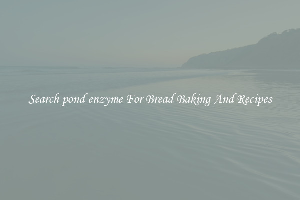 Search pond enzyme For Bread Baking And Recipes
