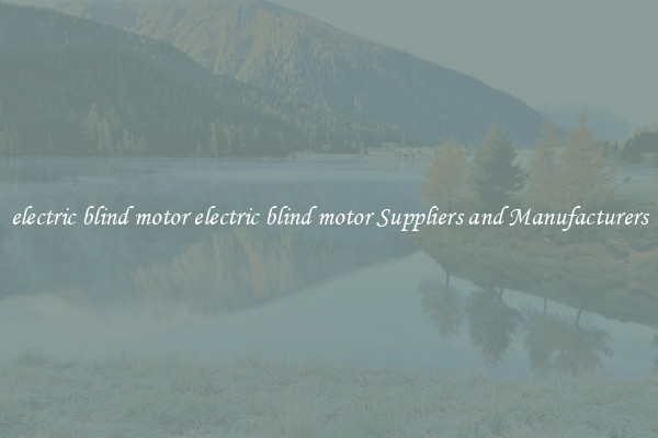electric blind motor electric blind motor Suppliers and Manufacturers