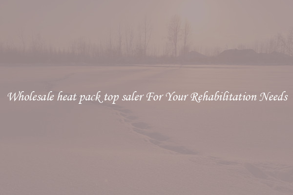 Wholesale heat pack top saler For Your Rehabilitation Needs