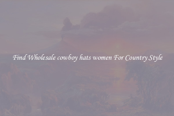 Find Wholesale cowboy hats women For Country Style
