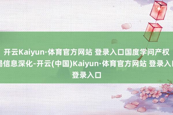 开云Kaiyun·体育官方网站 登录入口国度学问产权局信息深化-开云(中国)Kaiyun·体育官方网站 登录入口
