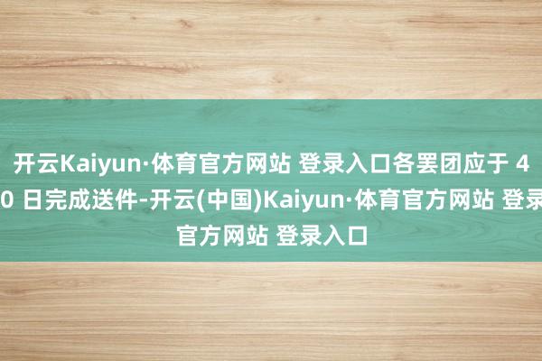 开云Kaiyun·体育官方网站 登录入口各罢团应于 4 月 30 日完成送件-开云(中国)Kaiyun·体育官方网站 登录入口