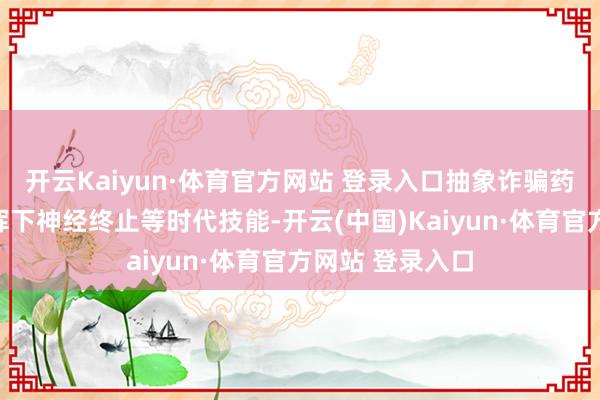 开云Kaiyun·体育官方网站 登录入口抽象诈骗药物以及超声指挥下神经终止等时代技能-开云(中国)Kaiyun·体育官方网站 登录入口