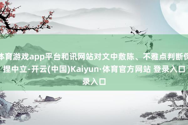 体育游戏app平台和讯网站对文中敷陈、不雅点判断保捏中立-开云(中国)Kaiyun·体育官方网站 登录入口