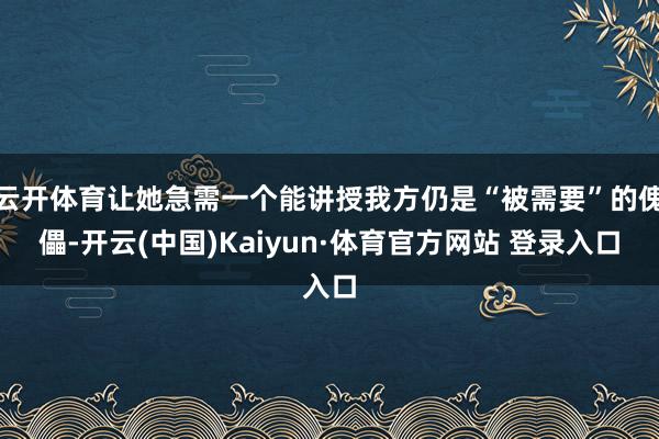 云开体育让她急需一个能讲授我方仍是“被需要”的傀儡-开云(中国)Kaiyun·体育官方网站 登录入口