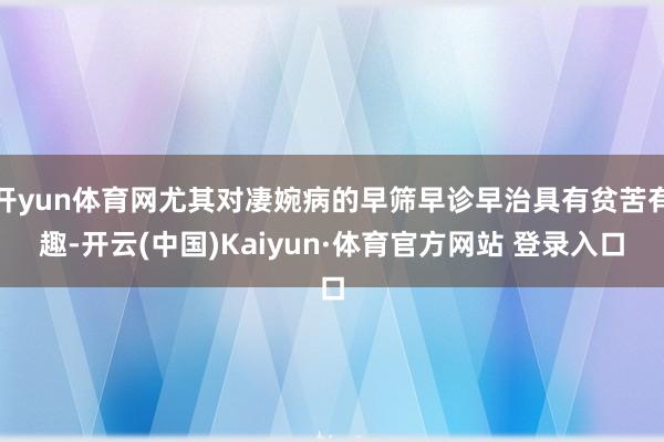 开yun体育网尤其对凄婉病的早筛早诊早治具有贫苦有趣-开云(中国)Kaiyun·体育官方网站 登录入口