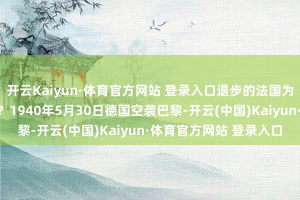 开云Kaiyun·体育官方网站 登录入口退步的法国为何二战后成为五常之一?1940年5月30日德国空袭巴黎-开云(中国)Kaiyun·体育官方网站 登录入口