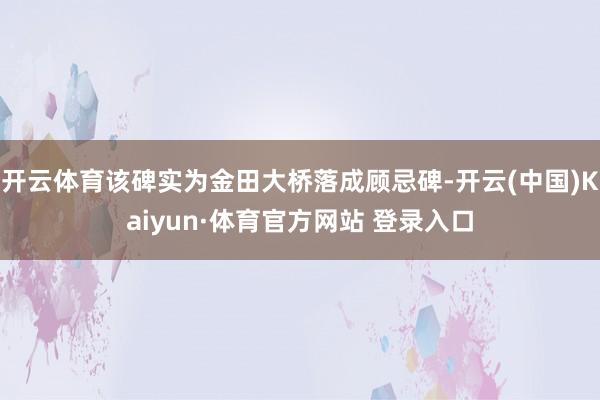 开云体育该碑实为金田大桥落成顾忌碑-开云(中国)Kaiyun·体育官方网站 登录入口