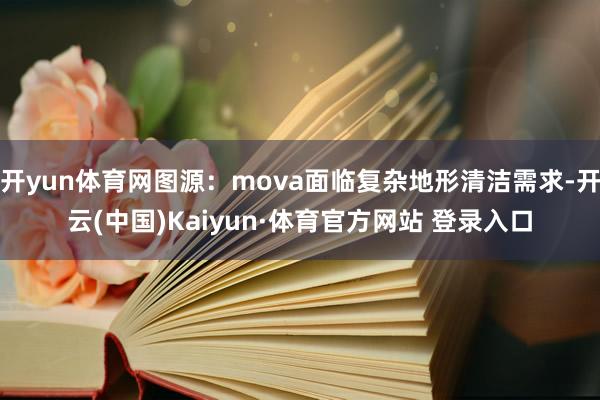 开yun体育网图源：mova面临复杂地形清洁需求-开云(中国)Kaiyun·体育官方网站 登录入口