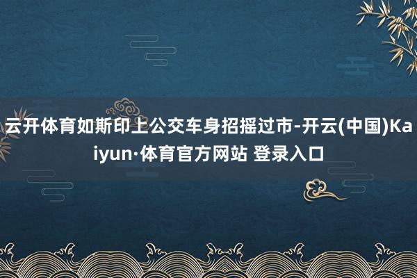 云开体育如斯印上公交车身招摇过市-开云(中国)Kaiyun·体育官方网站 登录入口