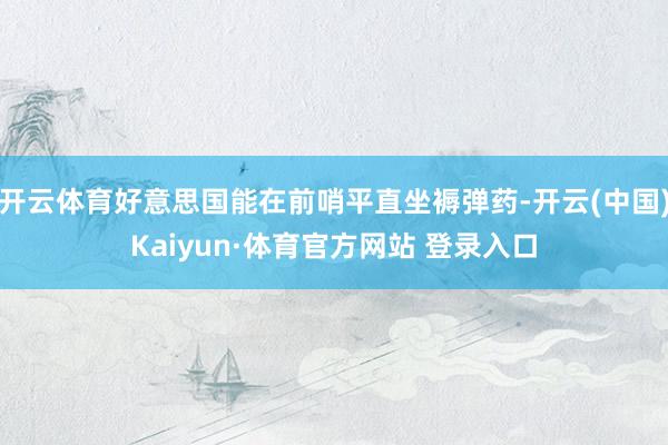 开云体育好意思国能在前哨平直坐褥弹药-开云(中国)Kaiyun·体育官方网站 登录入口
